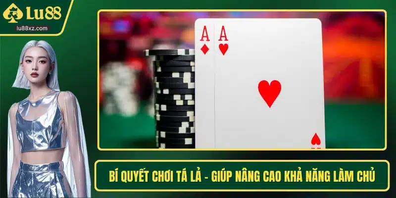Bí Quyết Chơi Tá Lả - Giúp Nâng Cao Khả Năng Làm Chủ 