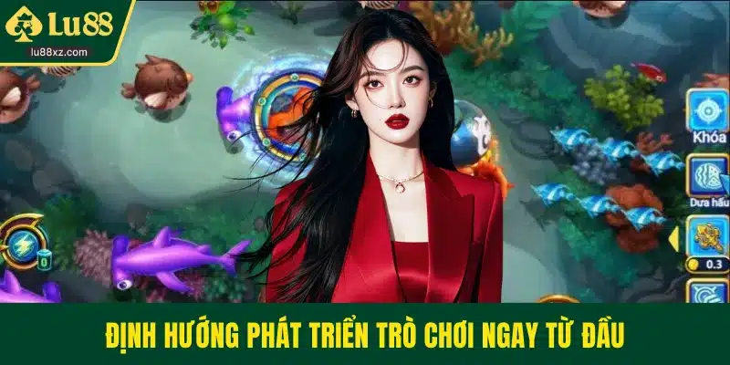 Định hướng phát triển trò chơi ngay từ đầu