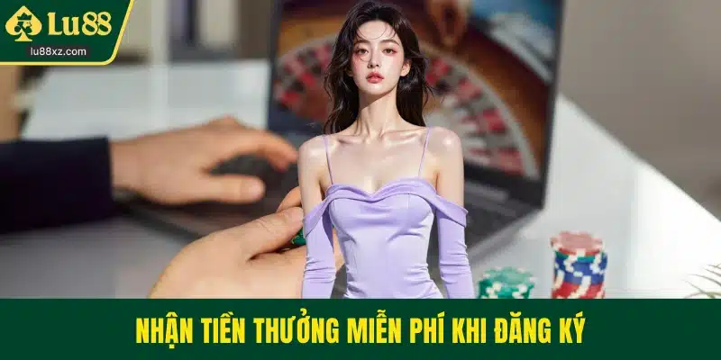 Nhận tiền thưởng miễn phí khi đăng ký
