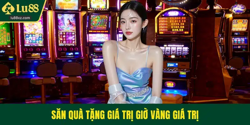 Săn quà tặng giá trị giờ vàng giá trị